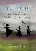 The Bronte Sisters: The Brief Lives of Charlotte, Emily, and Anne