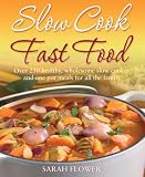 Slow cook, fast food : over 250 healthy, wholesome slow cooker and one pot meals for all the family