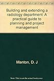 Building and extending a radiology department : a practical guide to planning and project management