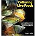 Culturing Live Foods: A Step-By-Step Guide to Producing Food for Your Home Aquarium