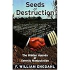 Seeds of Destruction: The Hidden Agenda of Genetic Manipulation by William F. Engdahl