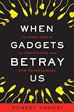 When Gadgets Betray Us: The Dark Side of Our Infatuation With New Technologies