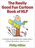 The Really Good Fun Cartoon Book of NLP: A Simple and Graphic(al) Explanation of the Life Toolbox That Is Nlp