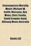 Contemporary Worship Music: Michael W. Smith, Mercyme, Don Moen, Chris Tomlin, David Crowder Band, Hillsong Music Australia