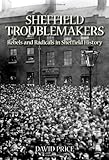 Sheffield troublemakers : rebels and radicals in Sheffield history