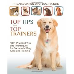 Top Tips from Top Trainers: 1001 Practical Tips and Techniques for Successful Dog Care and Training