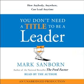You Don't Need a Title to Be a Leader: How Anybody, Anywhere, Can Lead Anytime (Unabridged)