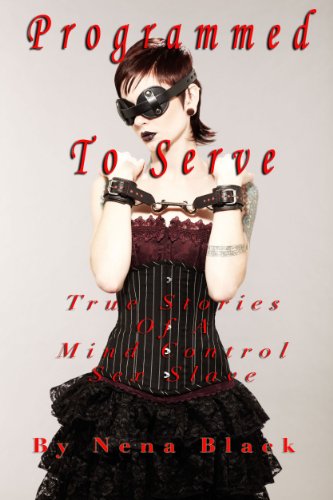 PROGRAMMED TO SERVE - TRUE STORIES OF A MIND CONTROL SEX SLAVE