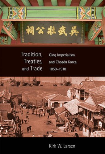 Tradition, Treaties, and Trade: Qing Imperialism and Choson Korea, 1850-1910 (Harvard East Asian Monographs)