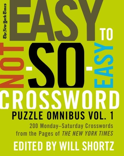 The New York Times Easy to Not-So-Easy Crossword Puzzle Omnibus Volume 1: 200 Monday--Saturday Crosswords from the Pages of The New York Ti