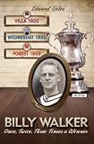 Billy Walker : once, twice, three times a winner : the FA Cup - Villa 1920, Wednesday 1935, Forest 1959
