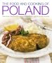 The Food and Cooking of Poland: Traditions   Ingredients   Tastes   Techniques   Over 60 Classic Recipes