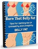 Burn That Belly Fat - Tips For Getting Rid Of Stubborn Belly Fat