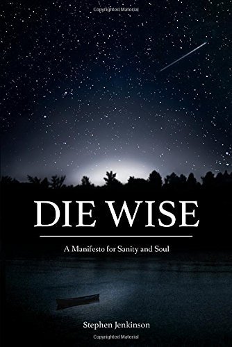 Die Wise: A Manifesto for Sanity and Soul Paperback - March 17, 2015
