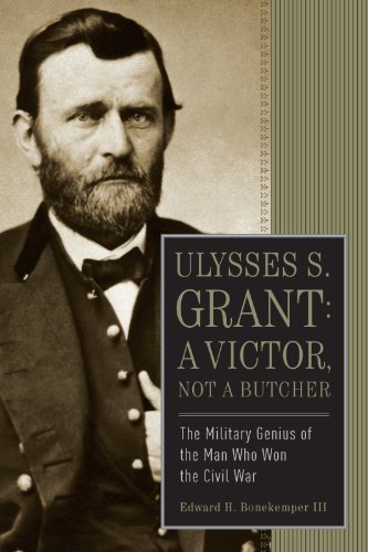 Ulysses S. Grant: A Victor, Not a Butcher: The Military Genius of the Man Who Won the Civil War