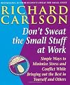 Don't Sweat the Small Stuff at Work: Simple Ways to Minimize Stress and Conflict While Bringing Out the Best in Yourself and Others
