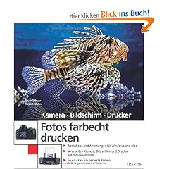 Fotos farbecht drucken: Workshops und Anleitungen f�r Windows und Mac. So arbeiten Kamera, Bildschirm und Drucker optimal zusammen. So drucken Sie perfekte Farben