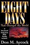 Eight Days That Changed the World: A Devotional Study from Palm Sunday to Easter