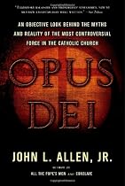 Opus Dei: An Objective Look Behind the Myths and Reality of the Most Controversial Force in the Catholic Church
