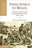 From Africa to Brazil: Culture, Identity, and an Atlantic Slave Trade, 1600-1830 (African Studies)
