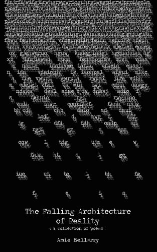 The Falling Architecture of Reality: (a collection of poems), by Amie Bellamy