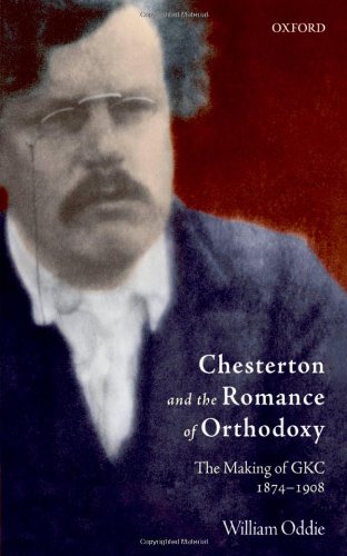 Chesterton and the Romance of Orthodoxy: The Making of GKC, 1874-1908