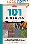 101 Textures in Oil & Acrylic: Practi...