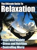 The Ultimate Guide To Relaxation - Cope With Stress and Anxiety