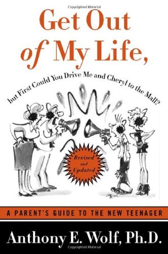 By Anthony E. Wolf Get Out of My Life, but First Could You Drive Me & Cheryl to the Mall: A Parent's Guide to the New T (Revised)