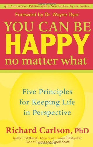 By Richard Carlson: You Can Be Happy No Matter What: Five Principles for Keeping Life in Perspective Fifteenth (15th) Edition