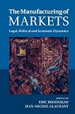 The manufacturing of markets : legal, political and economic dynamics