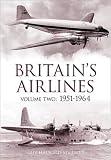 Britain's Airlines: 1951- 1964: v. 2: 1951- 1964: 2: 1951- 1964: 2