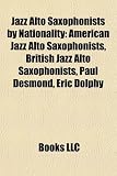 Jazz Alto Saxophonists by Nationality: American Jazz Alto Saxophonists, British Jazz Alto Saxophonists, Paul Desmond, Eric Dolphy