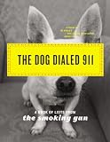 The Dog Dialed 911: A Book of Lists from The Smoking Gun The Dog Dialed 911: A Book of Lists from The Smoking Gun