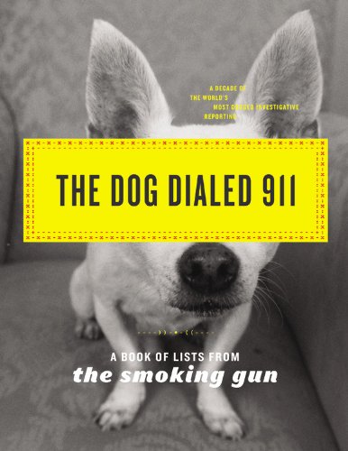 The Dog Dialed 911: A Book of Lists from The Smoking Gun The Dog Dialed 911: A Book of Lists from The Smoking Gun