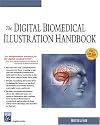 The Digital Biomedical Illustration Handbook (Graphics Series)