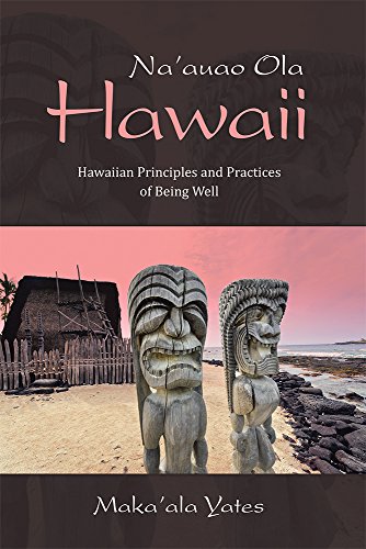 Na'auao Ola Hawaii: Hawaiian Principles and Practices of Being Well