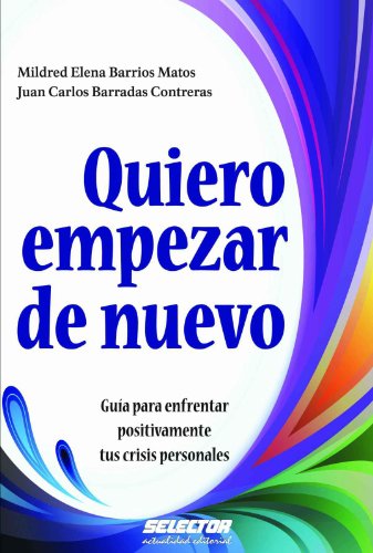 Quiero empezar de nuevo. Guía para enfrentar positivamente  tus crisis personales (Spanish Edition)