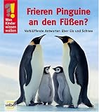 Was Kinder wissen wollen. Frieren Pinguine an den F��en?: Verbl�ffende Antworten �ber Eis und Schnee - 