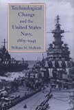 Technological Change and the United States Navy, 1865-1945 (Johns Hopkins Studies in the History of Technology)