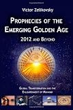 Prophecies of the Emerging Golden Age; 2012 and Beyond: Global Transformation and the Enlightenment of Mankind