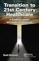 Transition to 21st Century Healthcare: A Guide for Leaders and Quality Professionals Transition to 21st Century Healthcare: A Guide for Leaders and Quality Professionals