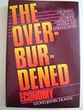 The overburdened economy : uncovering the causes of chronic unemployment, inflation, and national decline