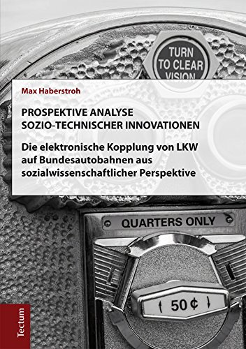 Prospektive Analyse sozio-technischer Innovationen: Die elektronische Kopplung von Lkw auf Bundesautobahnen aus sozialwissenschaftlicher Perspektive (German Edition)