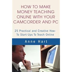 How to Make Money Teaching Online with Your Camcorder and PC: 25 Practical and Creative How-to Start-ups to Teach Online