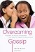 Overcoming Gossip: How satan, the Accuser of the Brethen, Uses Gossip to Fragment the Body of Christ