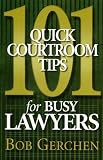 101 Quick Courtroom Tips for Busy Lawyers
