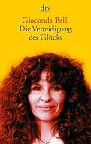 Die Verteidigung des Gl&uuml;cks: Erinnerungen an Liebe und Krieg - Gioconda Belli