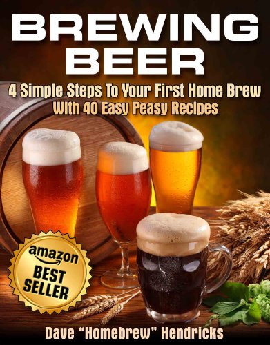 Brewing Beer (4 Simple Steps To Your First Home Brew - With 40 Easy Peasy Recipes)
