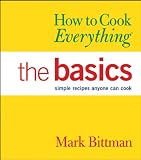 How to Cook Everything: The Basics  Simple Recipes Anyone Can Cook (076456756X) by Bittman, Mark